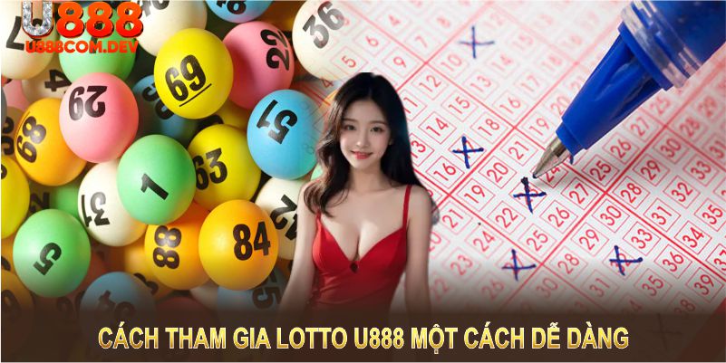 Học cách tham gia Lotto U888 một cách dễ dàng chỉ với vài bước cơ bản