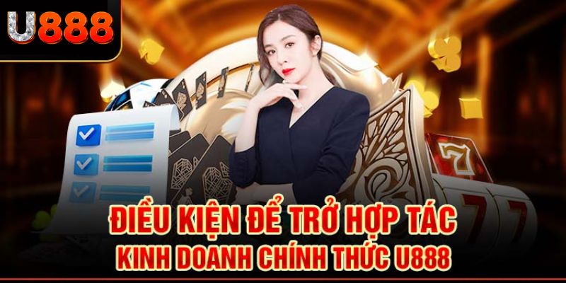 Điều kiện để trở thành đại lý nhà cái U888 là gì?