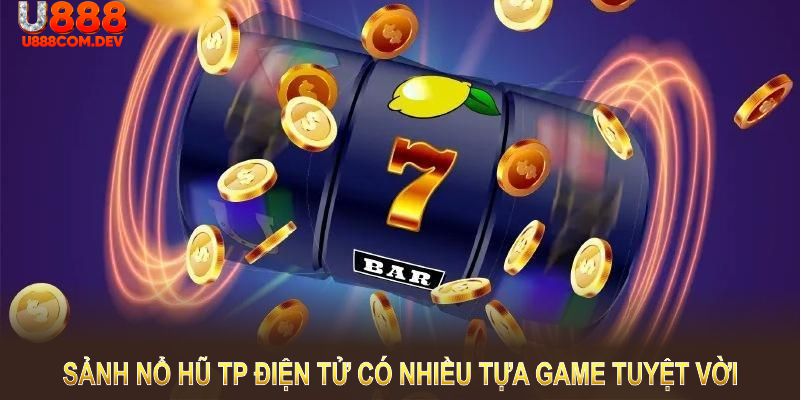 Sảnh nổ hũ TP Điện tử có nhiều tựa game tuyệt vời 