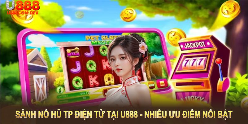 Sảnh nổ hũ TP Điện tử tại U888 sở hữu nhiều ưu điểm nổi bật