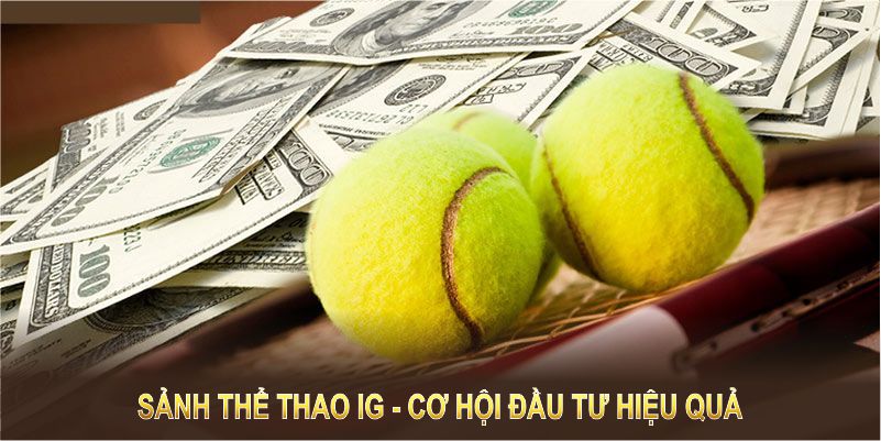 Sảnh thể thao IG mang đến cơ hội đầu tư hiệu quả cho hội viên