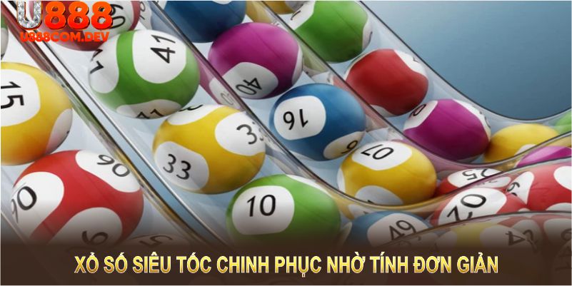 Xổ số siêu tốc chinh phục nhờ tính đơn giản và phần thưởng hấp dẫn